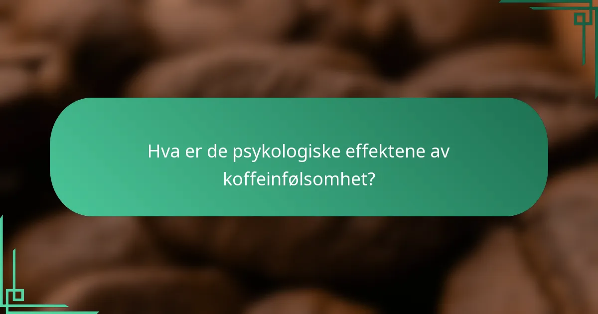 Hva er de psykologiske effektene av koffeinfølsomhet?