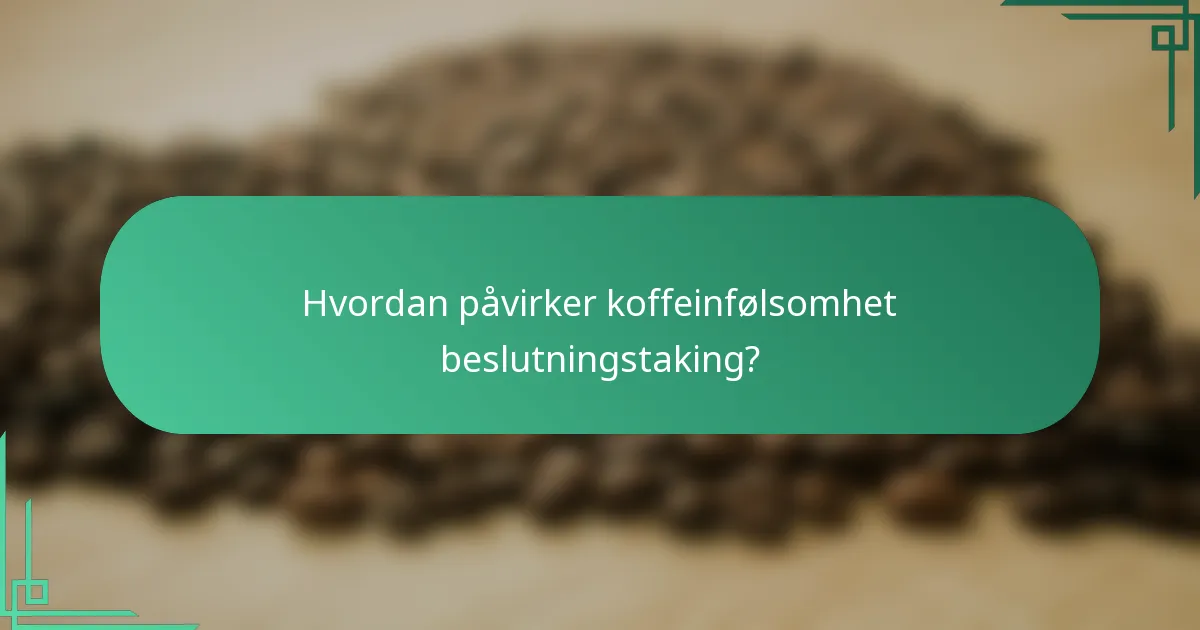 Hvordan påvirker koffeinfølsomhet beslutningstaking?