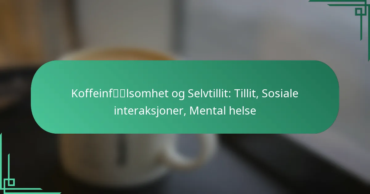 featured-image-koffeinflsomhet-og-selvtillit-tillit-sosiale-interaksjoner-mental-helse