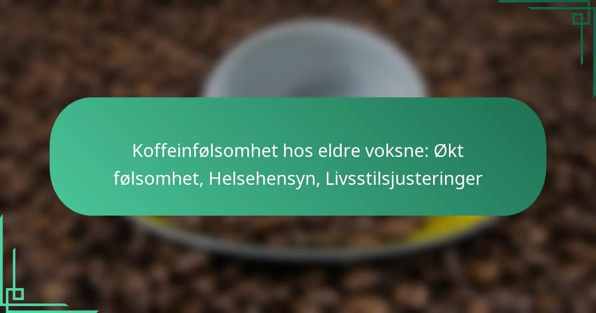 featured-image-koffeinfolsomhet-hos-eldre-voksne-okt-folsomhet-helsehensyn-livsstilsjusteringer