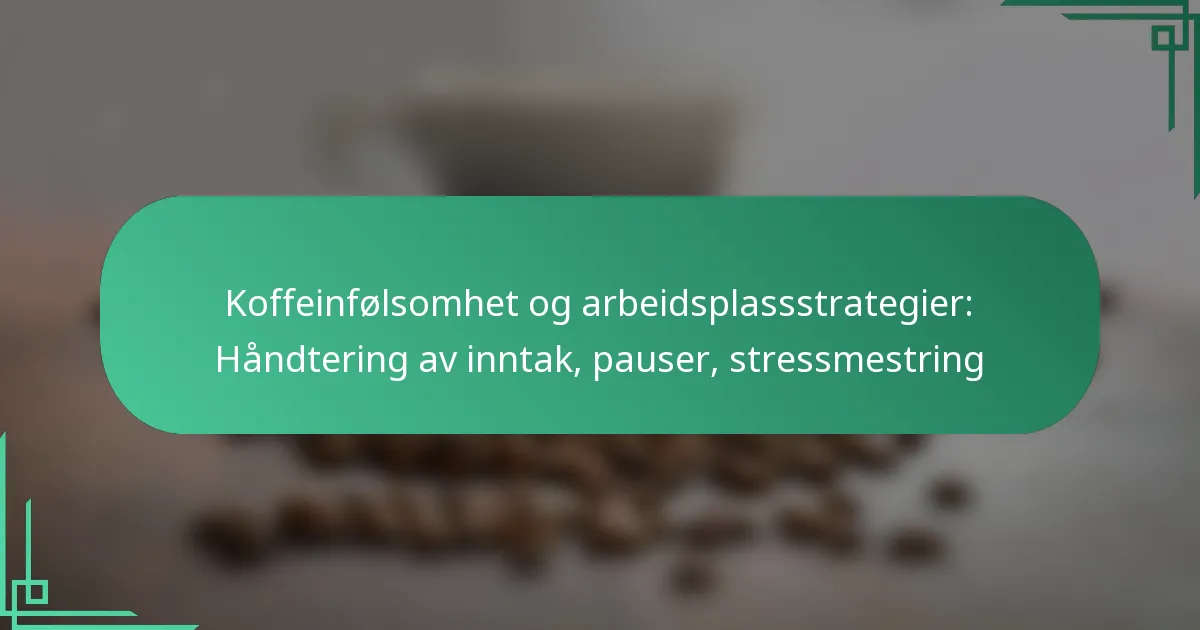 featured-image-koffeinfolsomhet-og-arbeidsplassstrategier-handtering-av-inntak-pauser-stressmestring