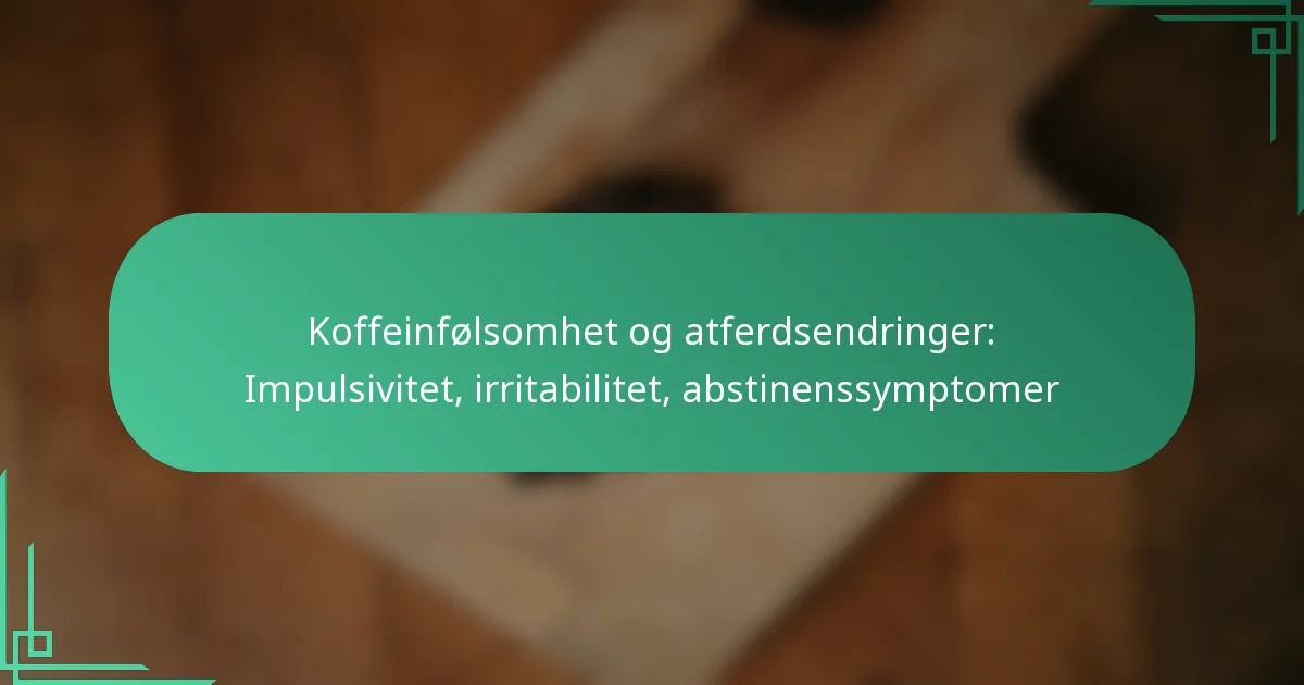 featured-image-koffeinfolsomhet-og-atferdsendringer-impulsivitet-irritabilitet-abstinenssymptomer