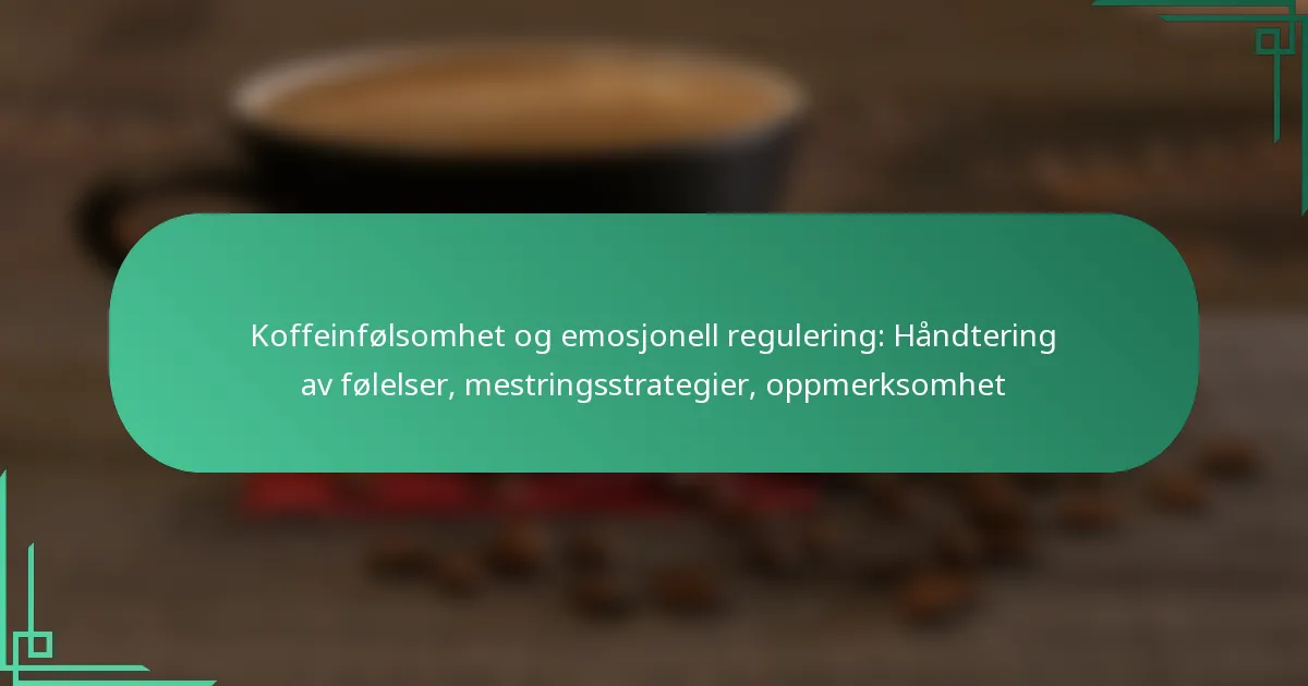 featured-image-koffeinfolsomhet-og-emosjonell-regulering-handtering-av-folelser-mestringsstrategier-oppmerksomhet