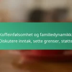 featured-image-koffeinfolsomhet-og-familiedynamikk-diskutere-inntak-sette-grenser-stotte