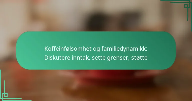 featured-image-koffeinfolsomhet-og-familiedynamikk-diskutere-inntak-sette-grenser-stotte