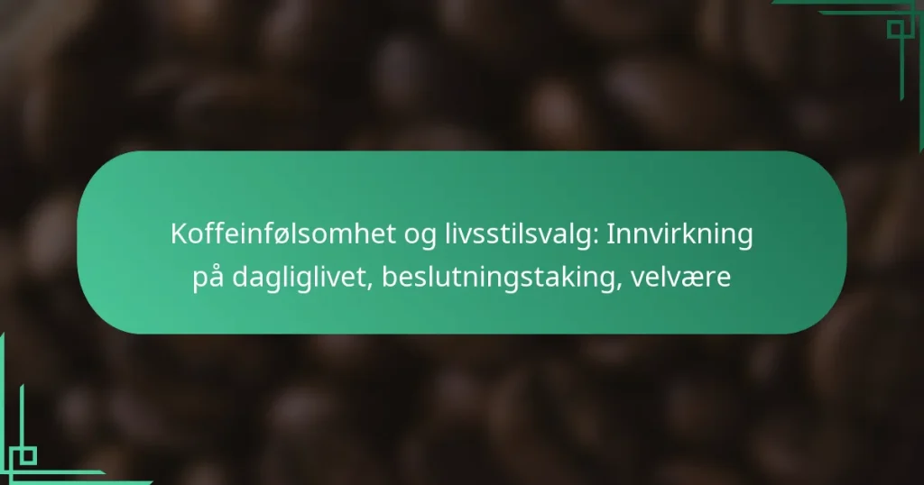 featured-image-koffeinfolsomhet-og-livsstilsvalg-innvirkning-pa-dagliglivet-beslutningstaking-velvaere