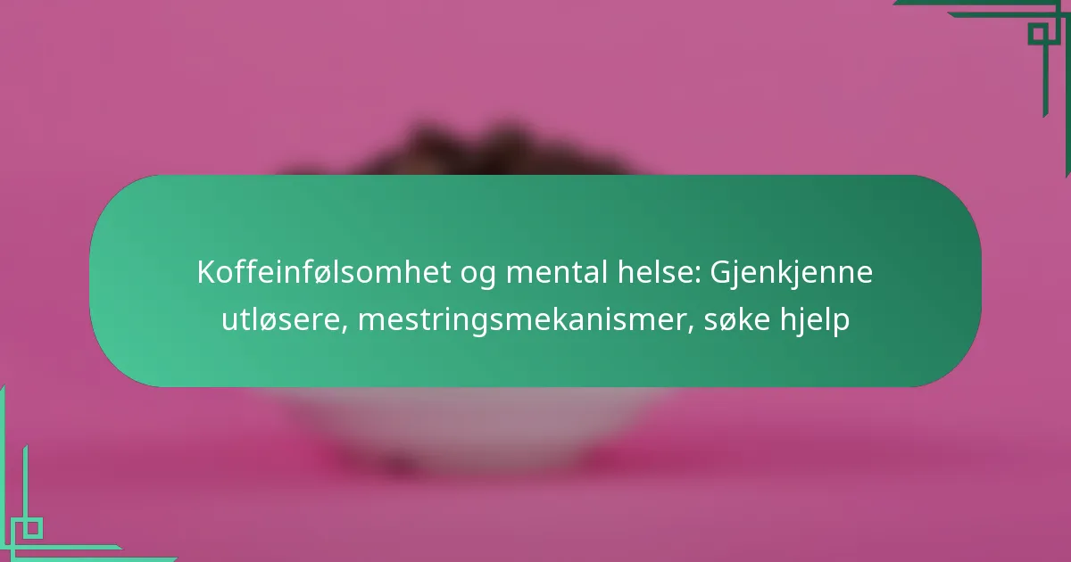 featured-image-koffeinfolsomhet-og-mental-helse-gjenkjenne-utlosere-mestringsmekanismer-soke-hjelp