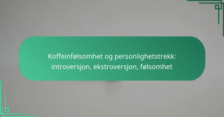 featured-image-koffeinfolsomhet-og-personlighetstrekk-introversjon-ekstroversjon-folsomhet