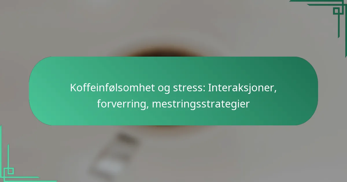 featured-image-koffeinfolsomhet-og-stress-interaksjoner-forverring-mestringsstrategier
