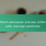 featured-image-koffeinfri-alternativer-urte-teer-koffeinfri-kaffe-naturlige-substitutter