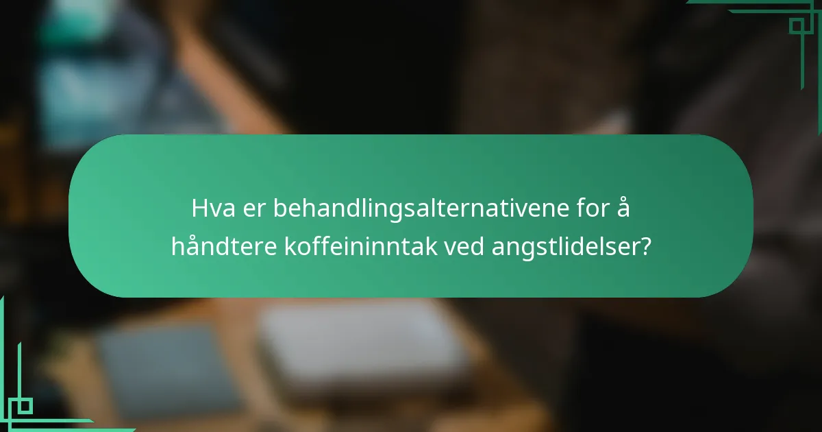 Hva er behandlingsalternativene for å håndtere koffeininntak ved angstlidelser?