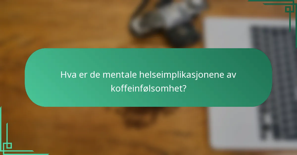 Hva er de mentale helseimplikasjonene av koffeinfølsomhet?
