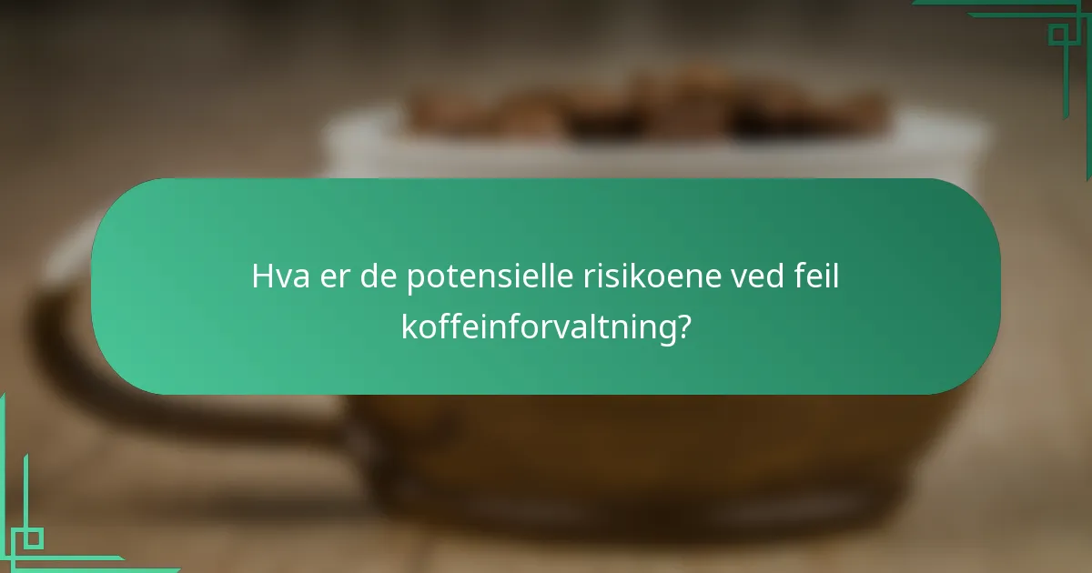 Hva er de potensielle risikoene ved feil koffeinforvaltning?