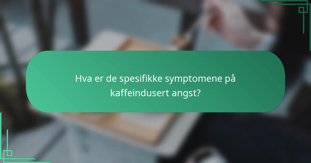 Hva er de spesifikke symptomene på kaffeindusert angst?