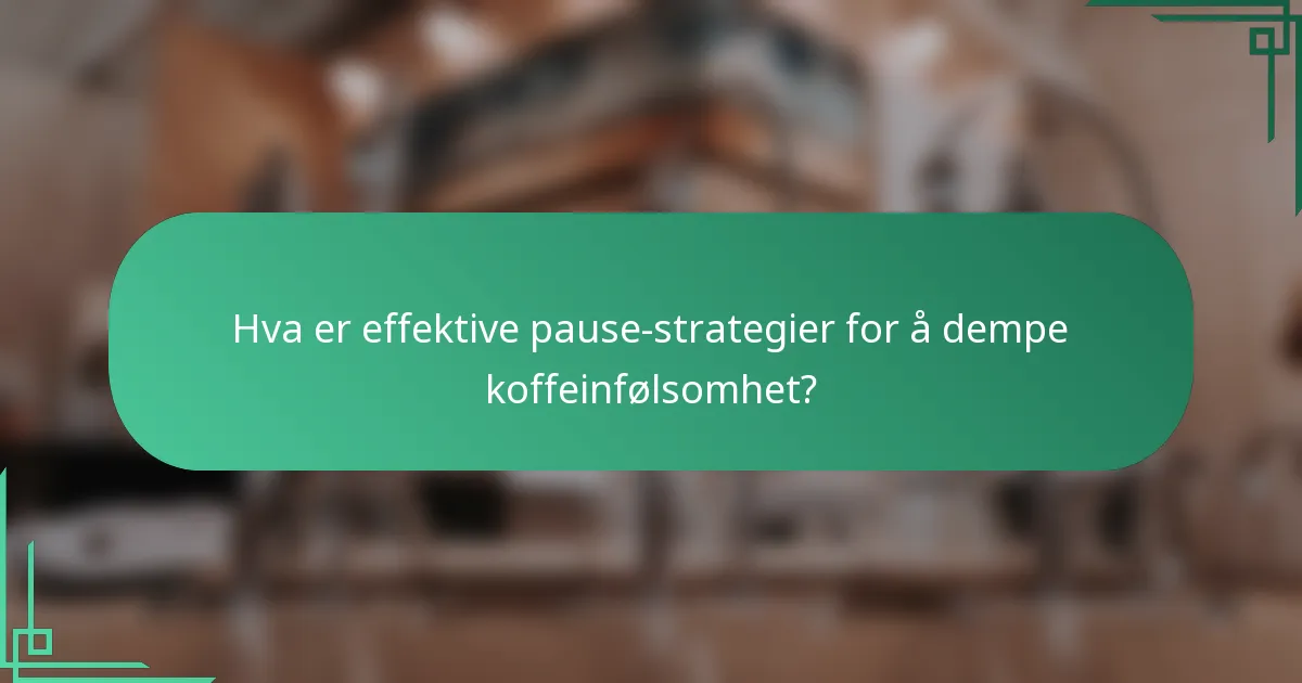 Hva er effektive pause-strategier for å dempe koffeinfølsomhet?