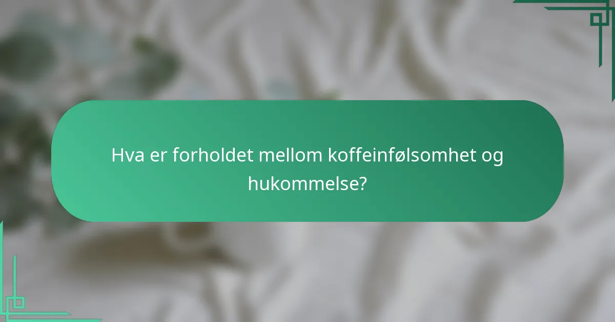 Hva er forholdet mellom koffeinfølsomhet og hukommelse?