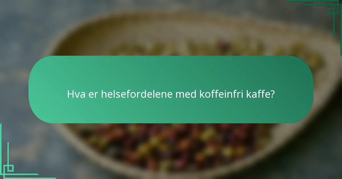 Hva er helsefordelene med koffeinfri kaffe?