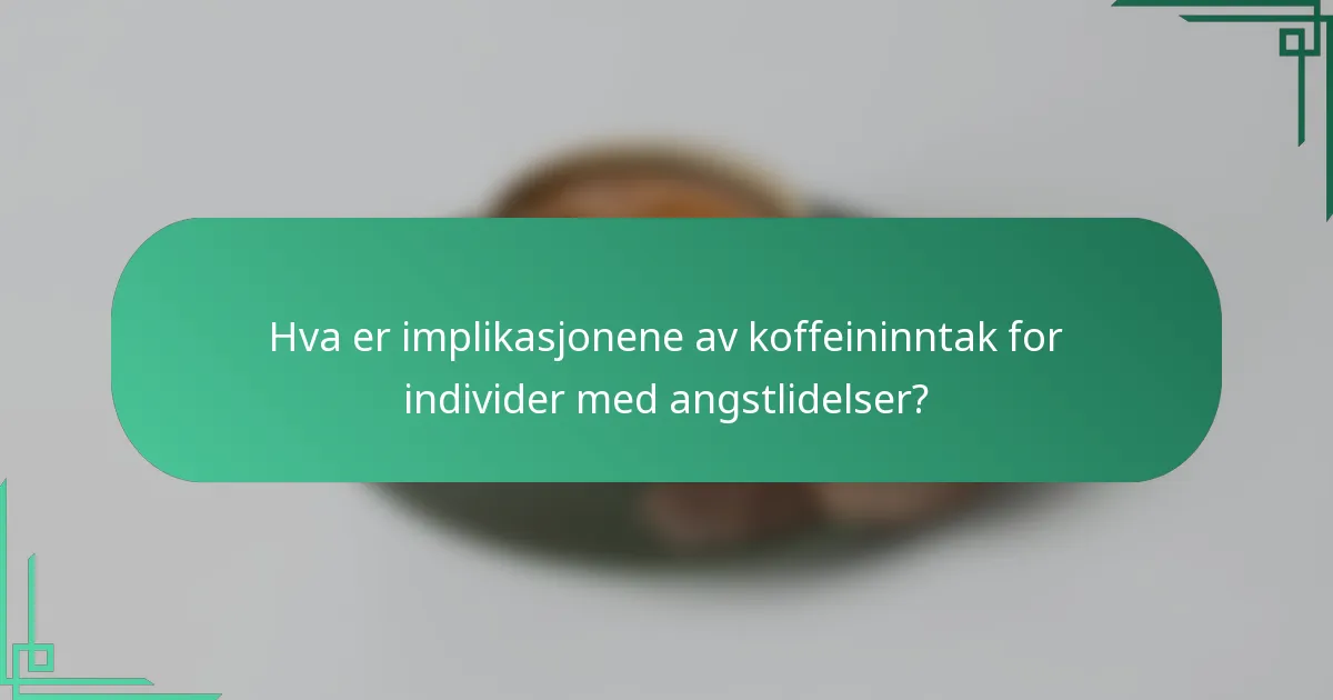 Hva er implikasjonene av koffeininntak for individer med angstlidelser?