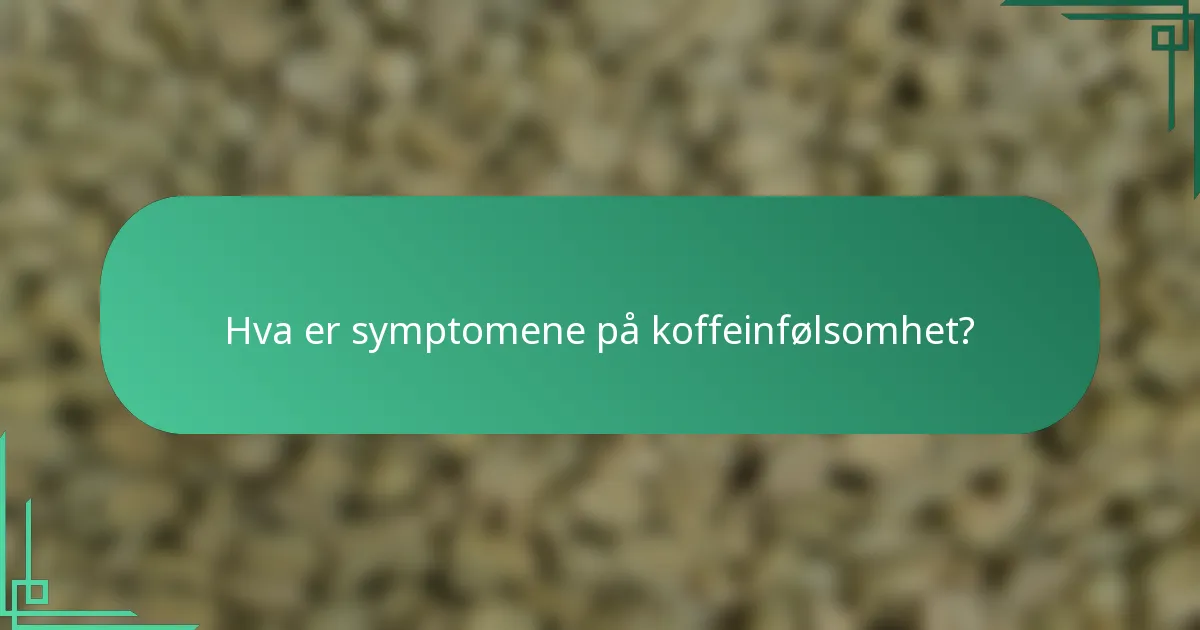 Hva er symptomene på koffeinfølsomhet?