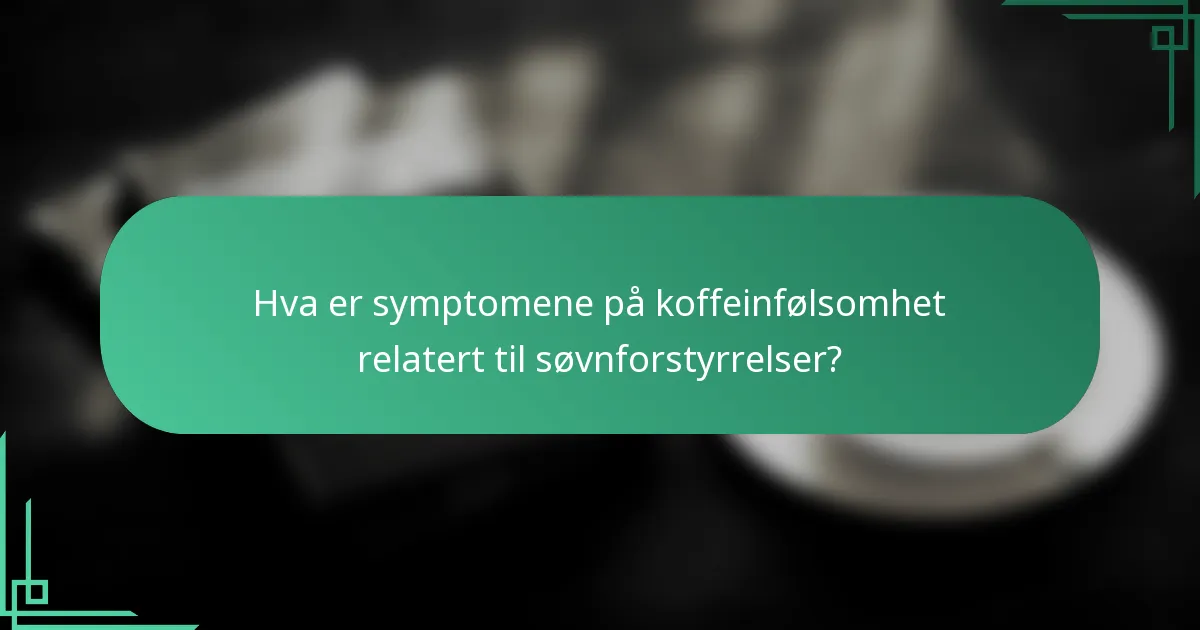 Hva er symptomene på koffeinfølsomhet relatert til søvnforstyrrelser?