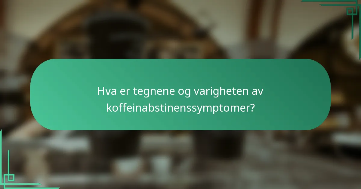 Hva er tegnene og varigheten av koffeinabstinenssymptomer?