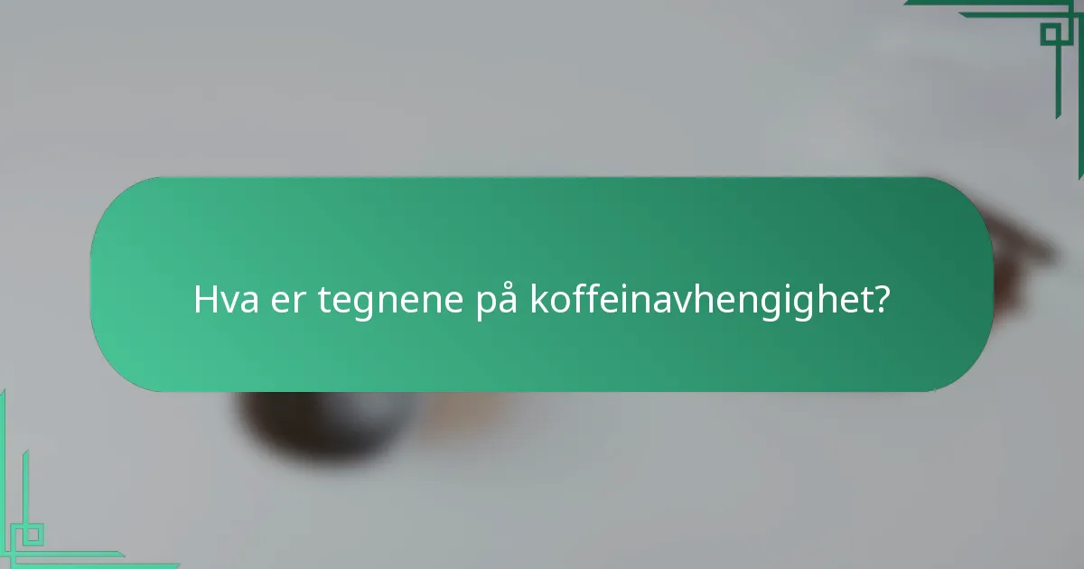 Hva er tegnene på koffeinavhengighet?