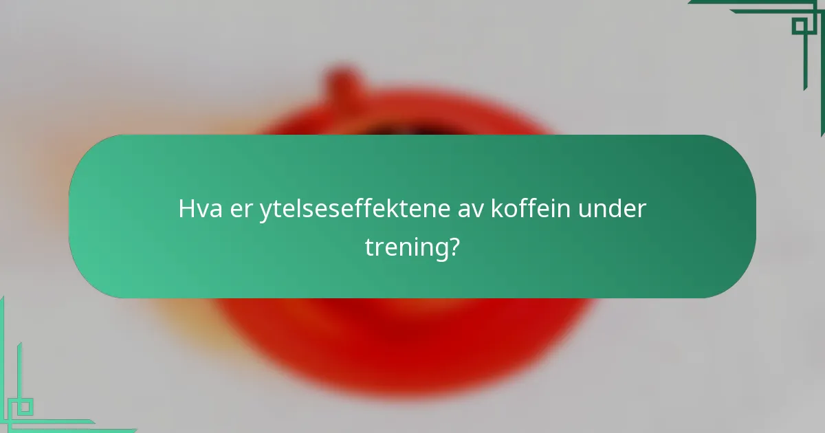 Hva er ytelseseffektene av koffein under trening?