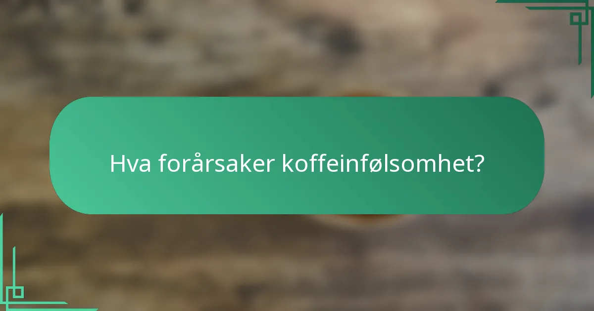 Hva forårsaker koffeinfølsomhet?
