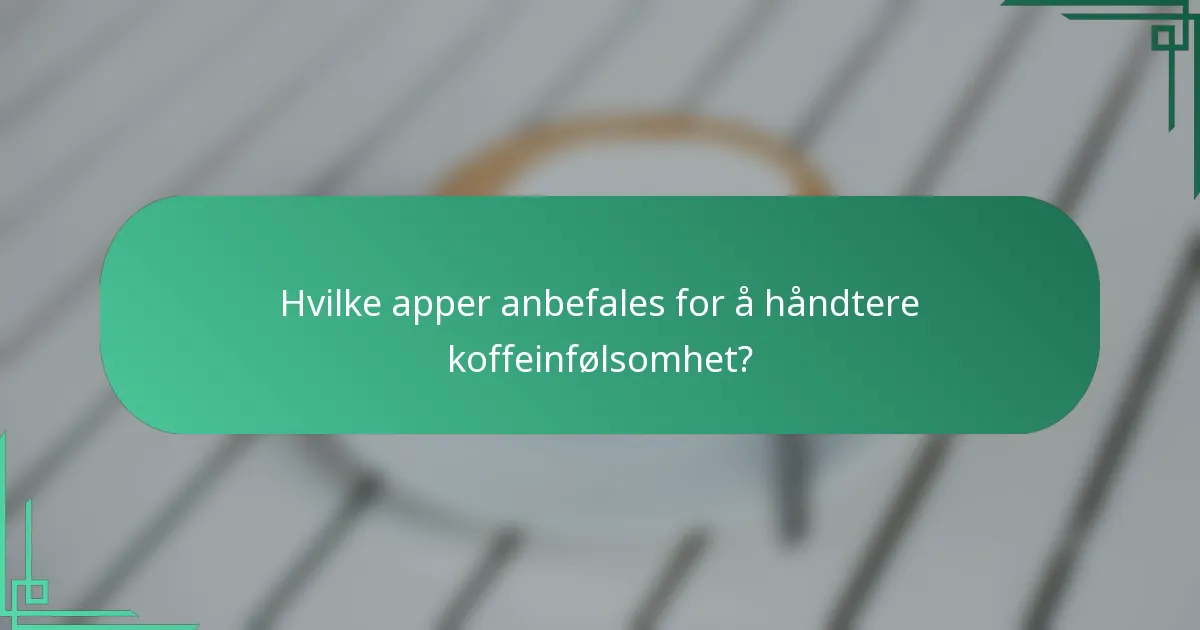 Hvilke apper anbefales for å håndtere koffeinfølsomhet?
