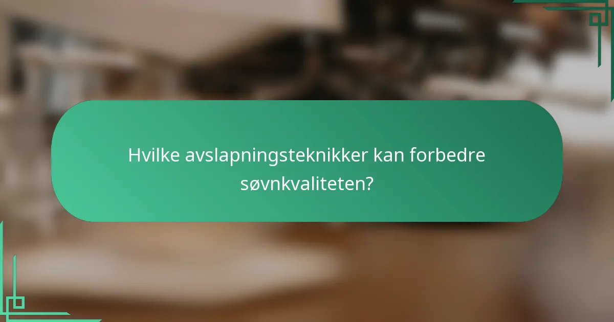 Hvilke avslapningsteknikker kan forbedre søvnkvaliteten?
