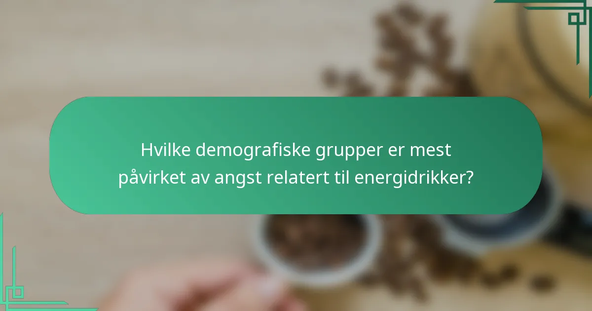 Hvilke demografiske grupper er mest påvirket av angst relatert til energidrikker?