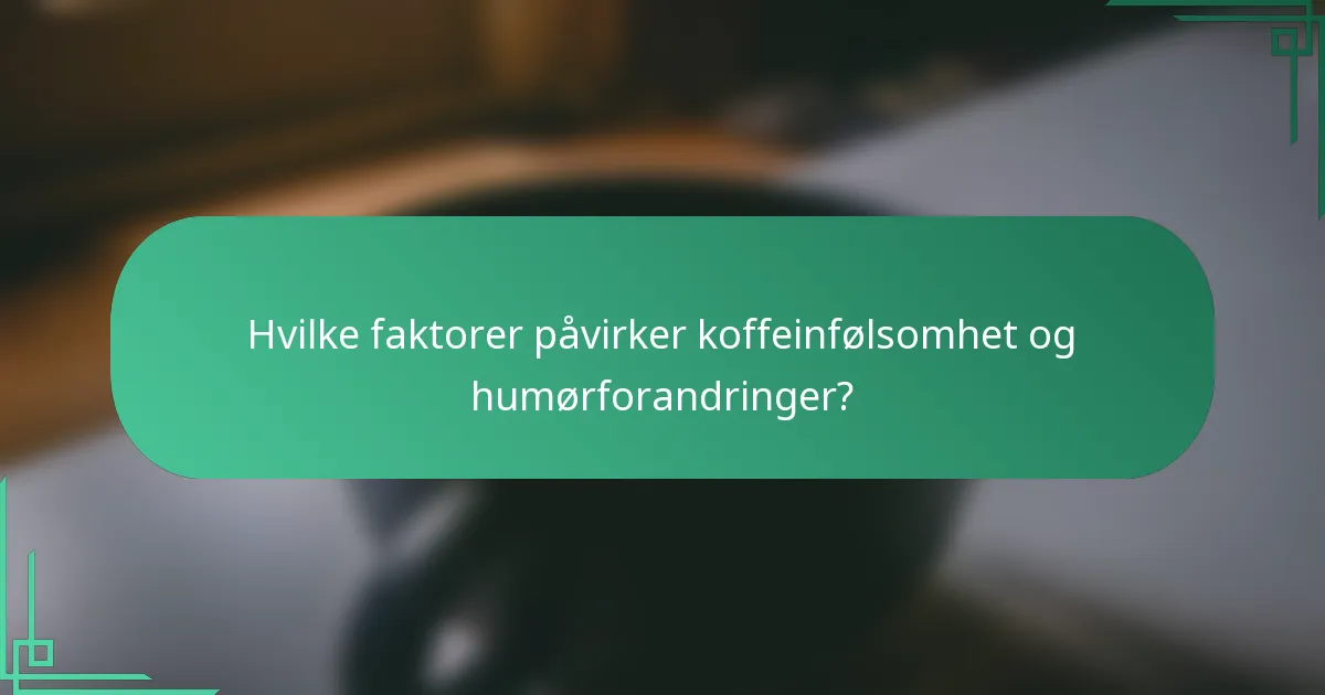 Hvilke faktorer påvirker koffeinfølsomhet og humørforandringer?