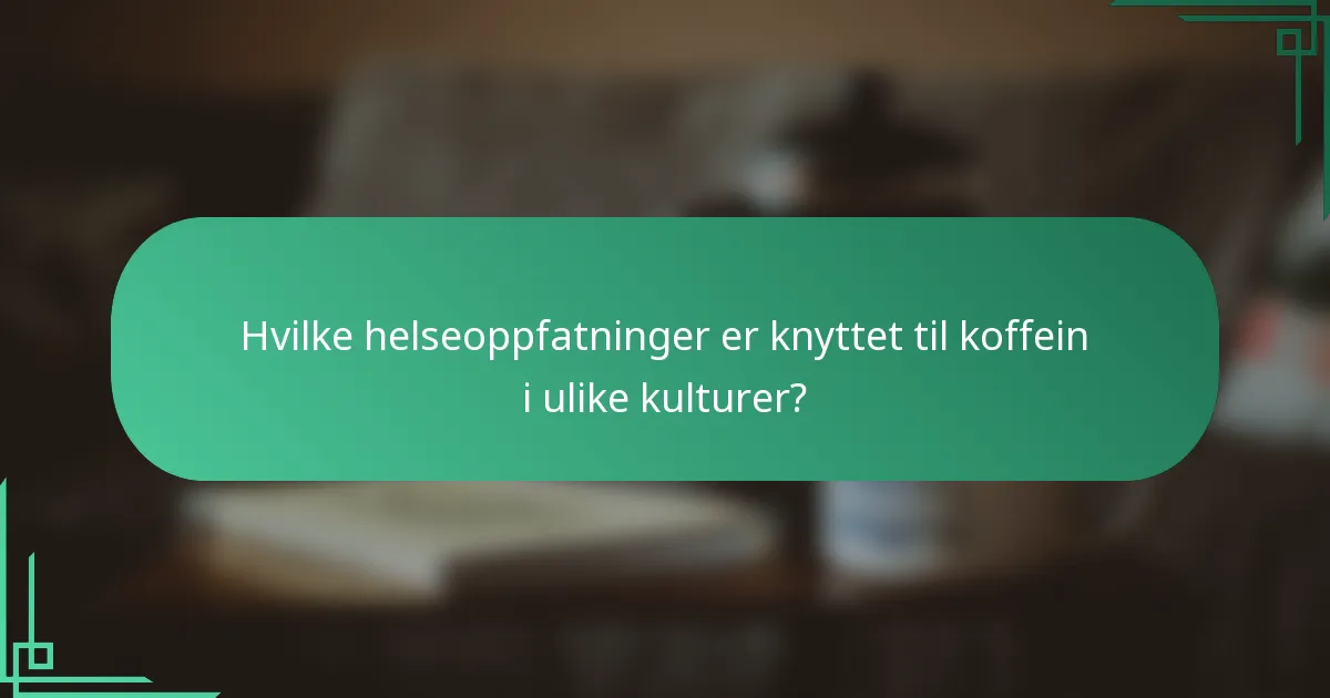 Hvilke helseoppfatninger er knyttet til koffein i ulike kulturer?