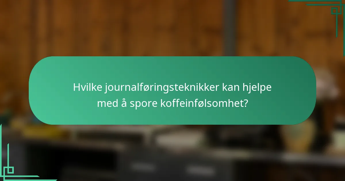 Hvilke journalføringsteknikker kan hjelpe med å spore koffeinfølsomhet?