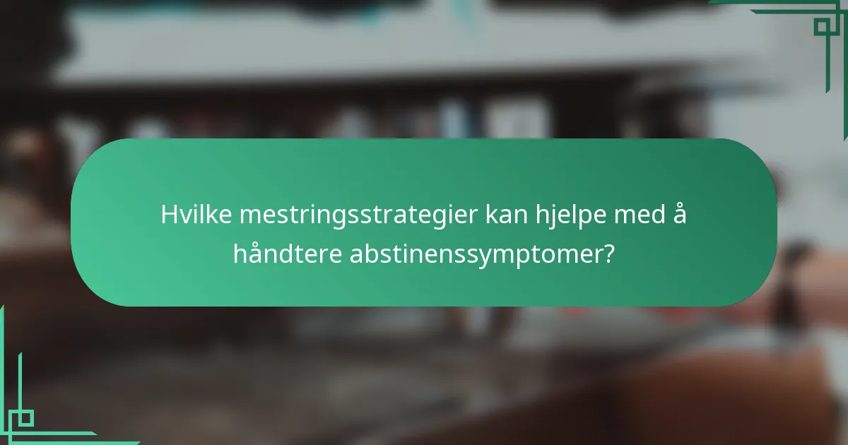 Hvilke mestringsstrategier kan hjelpe med å håndtere abstinenssymptomer?