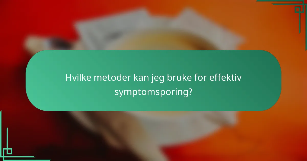 Hvilke metoder kan jeg bruke for effektiv symptomsporing?
