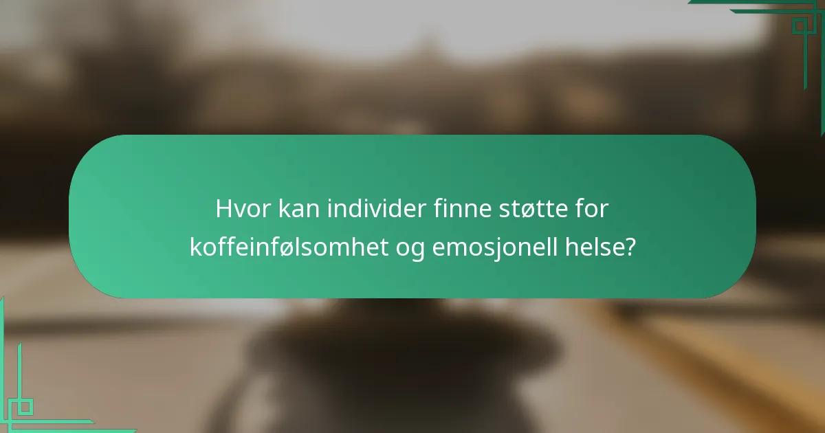 Hvor kan individer finne støtte for koffeinfølsomhet og emosjonell helse?