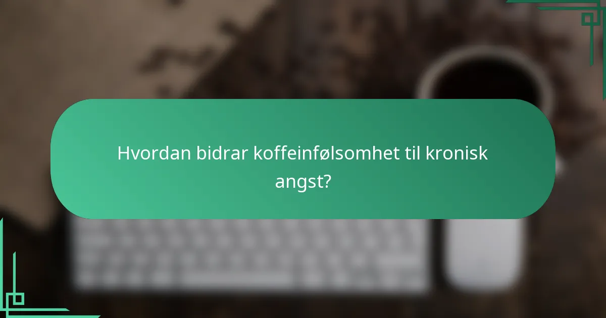 Hvordan bidrar koffeinfølsomhet til kronisk angst?