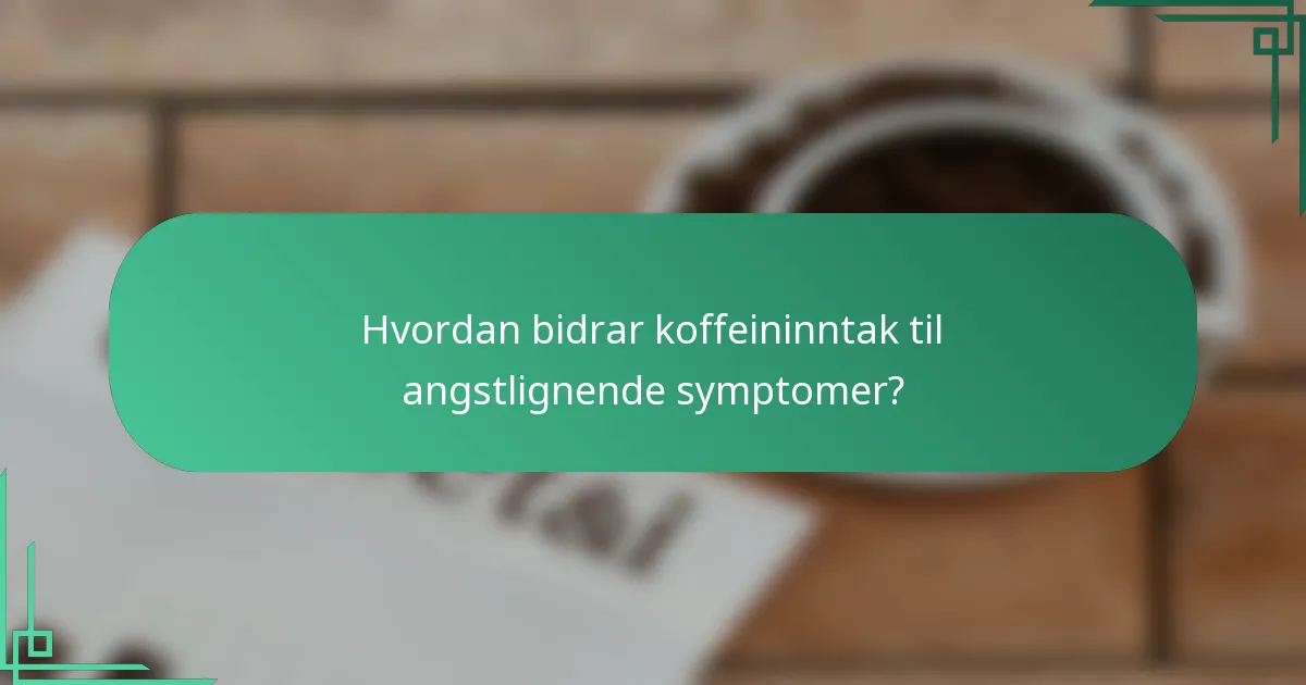 Hvordan bidrar koffeininntak til angstlignende symptomer?