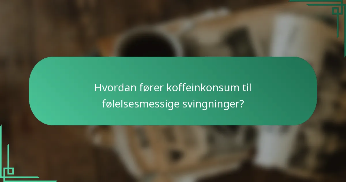 Hvordan fører koffeinkonsum til følelsesmessige svingninger?