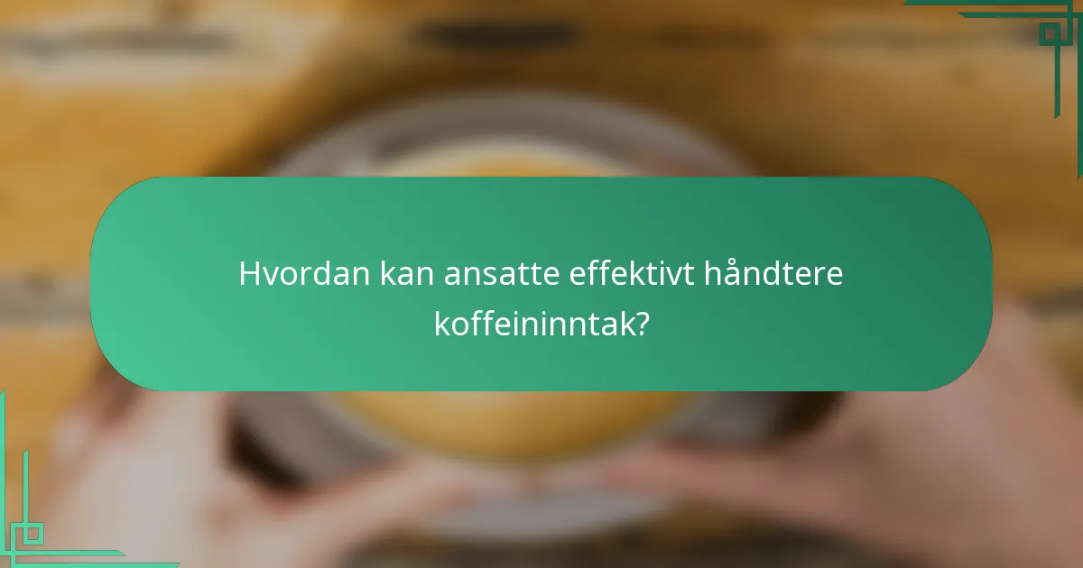 Hvordan kan ansatte effektivt håndtere koffeininntak?