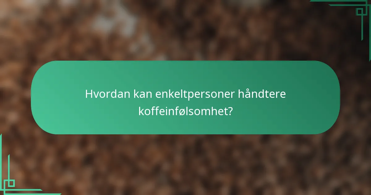 Hvordan kan enkeltpersoner håndtere koffeinfølsomhet?