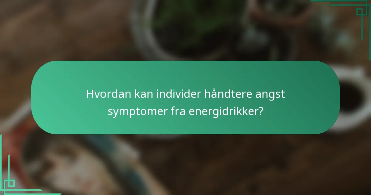Hvordan kan individer håndtere angst symptomer fra energidrikker?