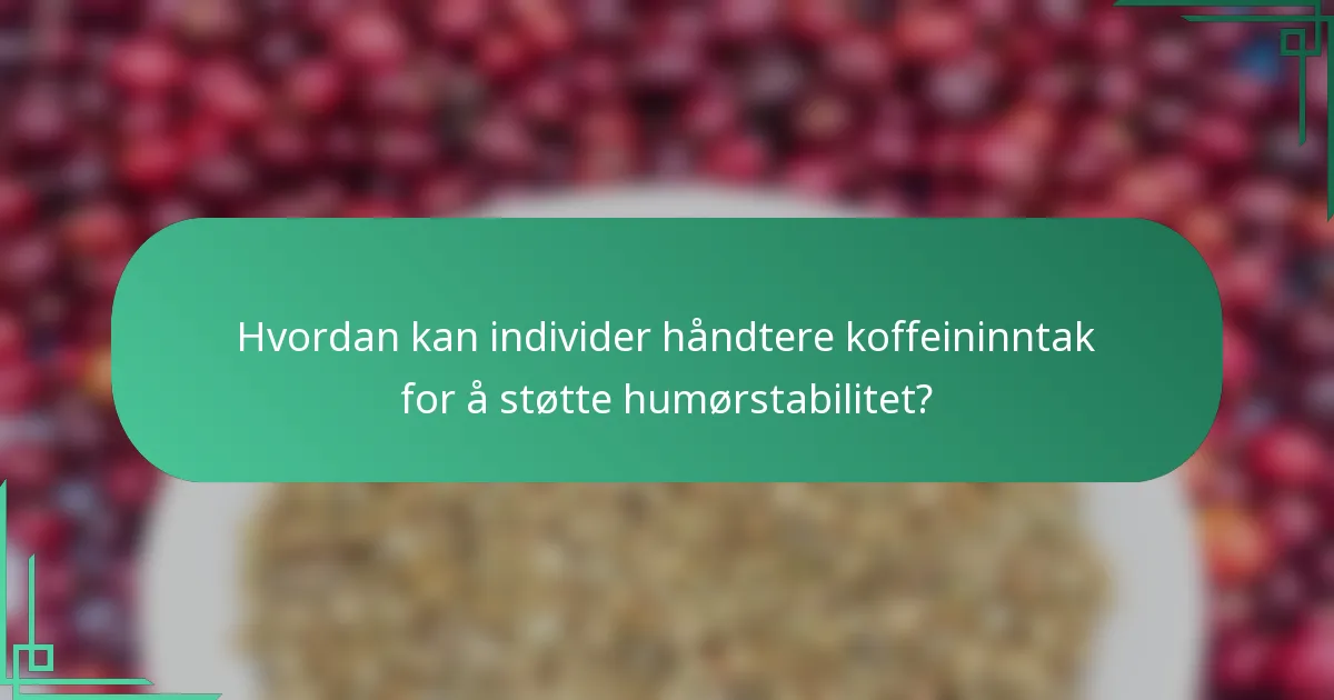 Hvordan kan individer håndtere koffeininntak for å støtte humørstabilitet?