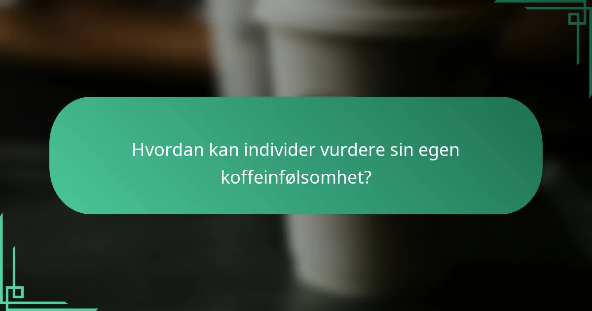 Hvordan kan individer vurdere sin egen koffeinfølsomhet?