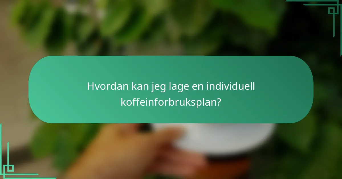 Hvordan kan jeg lage en individuell koffeinforbruksplan?