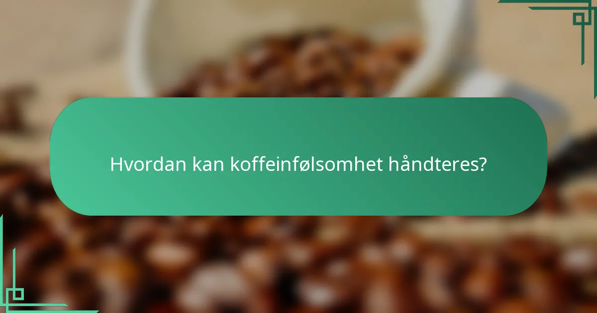 Hvordan kan koffeinfølsomhet håndteres?