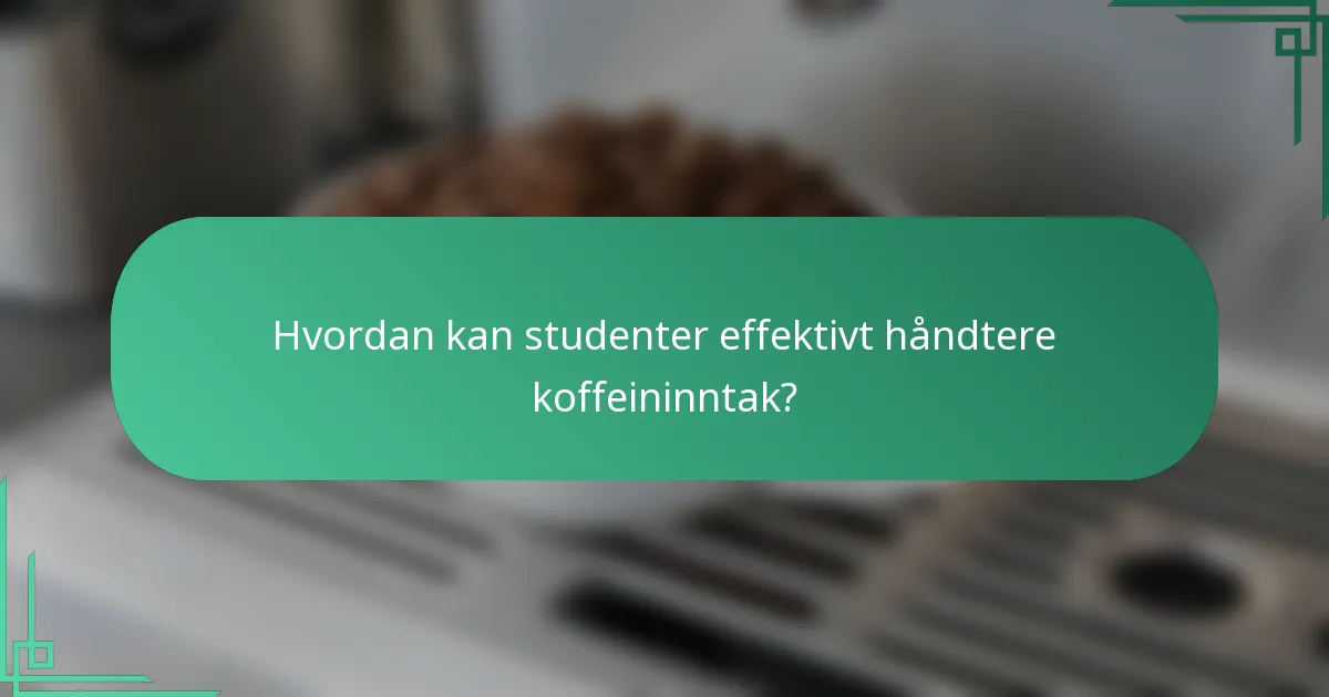 Hvordan kan studenter effektivt håndtere koffeininntak?