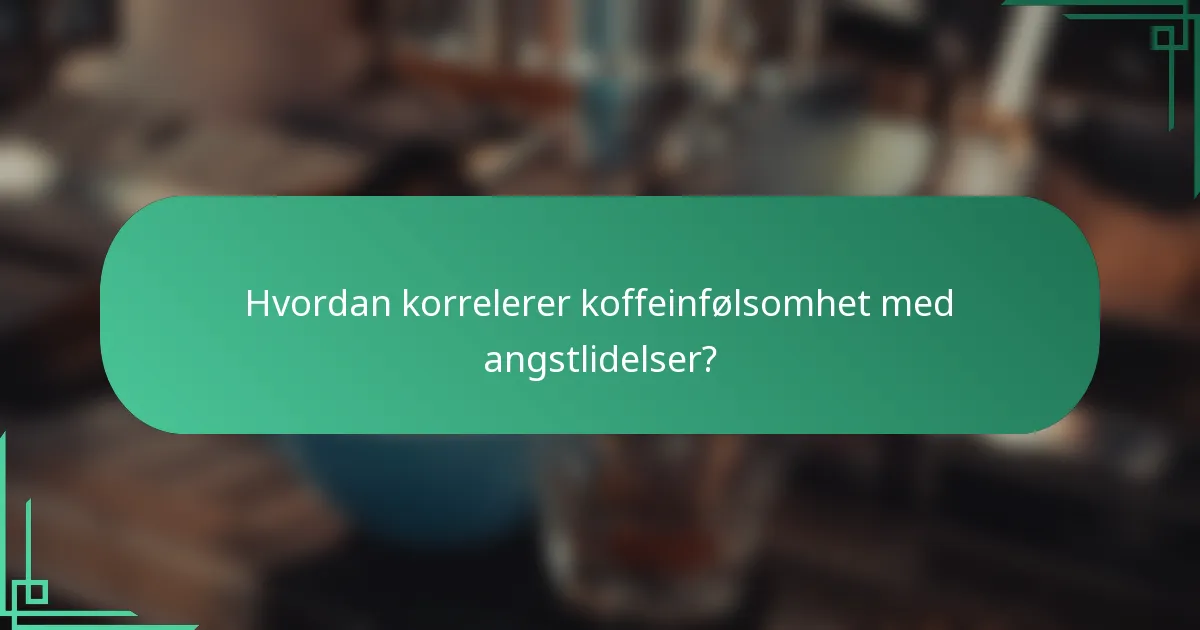 Hvordan korrelerer koffeinfølsomhet med angstlidelser?