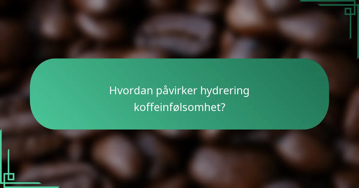 Hvordan påvirker hydrering koffeinfølsomhet?